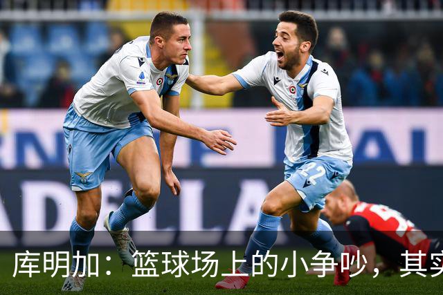 库明加：篮球场上的小争吵，其实是温情姐妹花的对话！