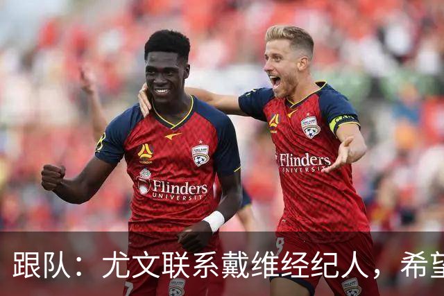 跟队：尤文联系戴维经纪人，希望推动球员转会